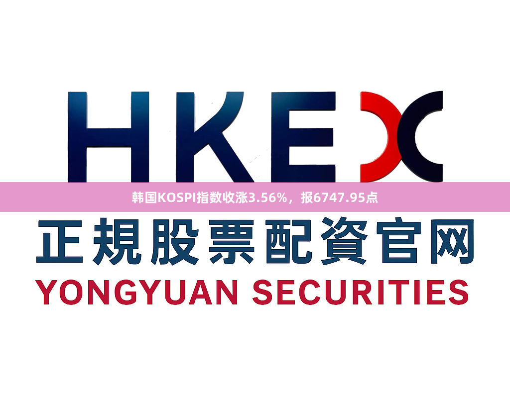 韩国KOSPI指数收涨3.56%，报6747.95点