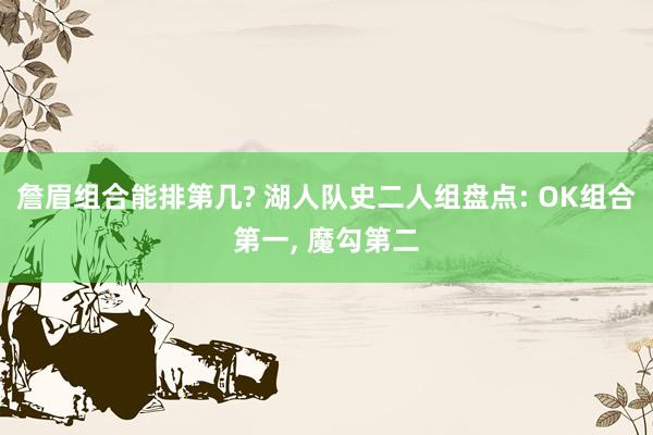 詹眉组合能排第几? 湖人队史二人组盘点: OK组合第一, 魔勾第二