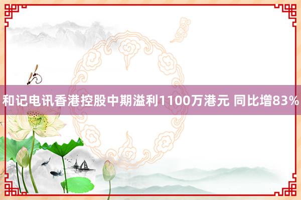 和记电讯香港控股中期溢利1100万港元 同比增83%