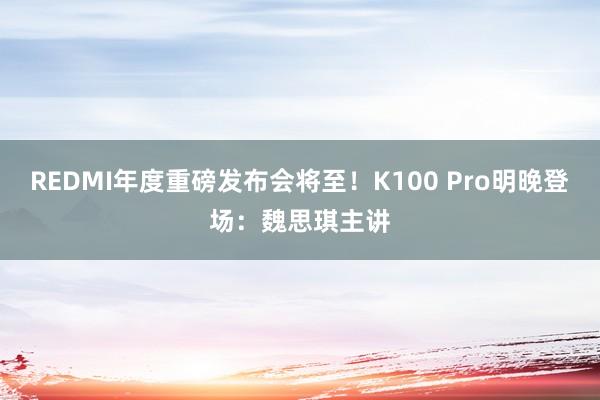 REDMI年度重磅发布会将至！K100 Pro明晚登场：魏思琪主讲