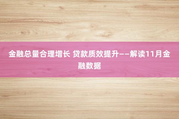 金融总量合理增长 贷款质效提升——解读11月金融数据