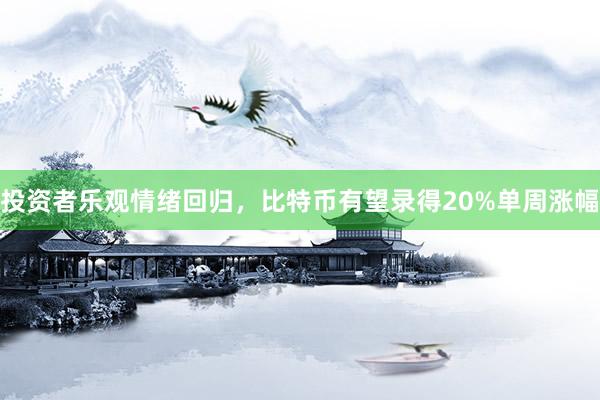 投资者乐观情绪回归，比特币有望录得20%单周涨幅
