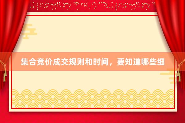 集合竞价成交规则和时间，要知道哪些细