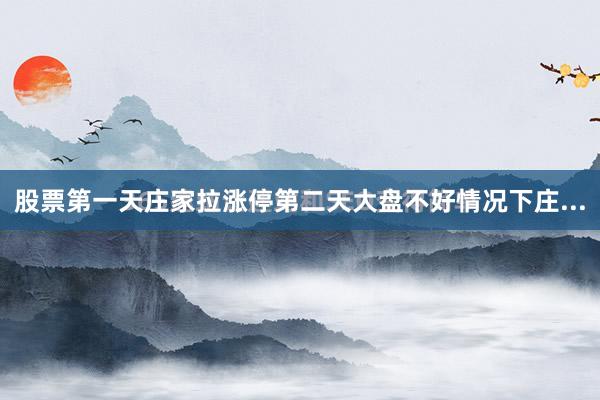 股票第一天庄家拉涨停第二天大盘不好情况下庄...