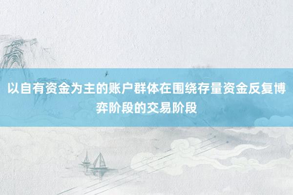 以自有资金为主的账户群体在围绕存量资金反复博弈阶段的交易阶段