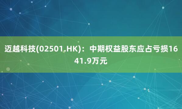 迈越科技(02501.HK)：中期权益股东应占亏损1641.9万元
