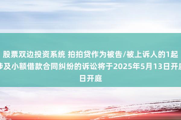 股票双边投资系统 拍拍贷作为被告/被上诉人的1起涉及小额借款合同纠纷的诉讼将于2025年5月13日开庭