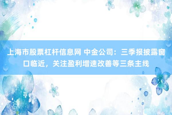 上海市股票杠杆信息网 中金公司：三季报披露窗口临近，关注盈利增速改善等三条主线